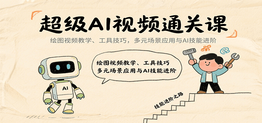 超级AI视频通关课:绘图视频教学、工具技巧,多元场景应用与AI技能进阶-数智网创