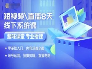 短视频直播8天线下系统课,零基础入门,内容涵盖全面,账号运营,拍摄剪辑,直播电商-数智网创