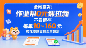 全网首发!作业帮0元课拉新,不存在留存,每单最低10米,转化率越高佣金率越高-数智网创