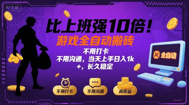比上班强10倍!游戏全自动搬砖:不用打卡 不用沟通,当天上手日入1k +,长久稳定【揭秘】-数智网创