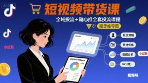 最新短视频带货课,全域投流+随心推全套投流课程+思维导图-数智网创