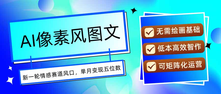AI像素风图文超详细实操全过程，每天一小时轻松易上手，单月变现五位数-数智网创