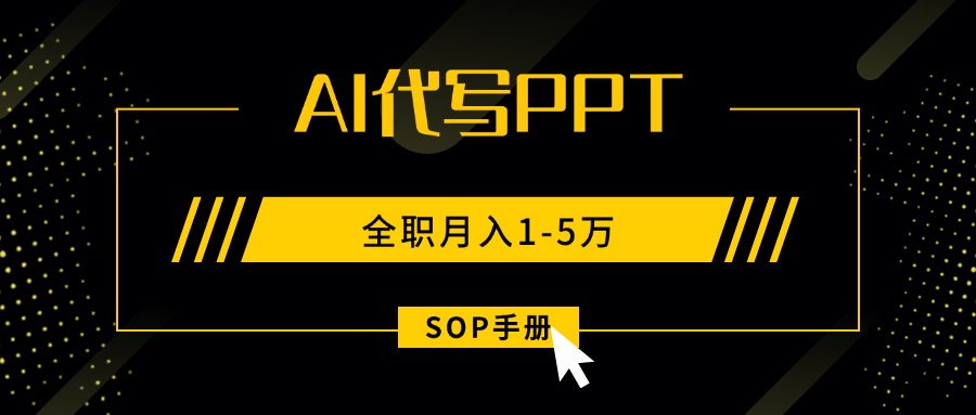 AI代写之高效制作PPT,永不失业副业兼职,全职月入1-5万【SOP手册】-数智网创