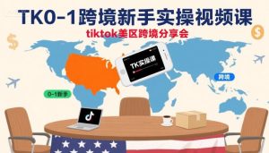TK0-1跨境新手实操视频课，tiktok美区跨境分享会-数智网创