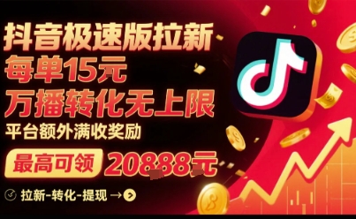 抖音极速版拉新，平台扶持力度大，每单15米，万播转化无上限，平台额外满收奖励-数智网创