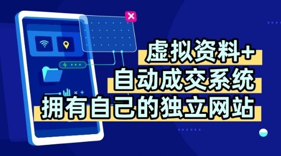 虚拟资料+独创全自动成交系统，拥有自己的独立网站，多平台教学，拥有多个渠道，日躺2张【揭秘】-数智网创
