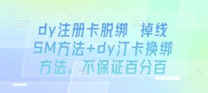 dy注册卡脱绑 掉线SM方法+dy汀卡换绑方法，不保证百分百-数智网创