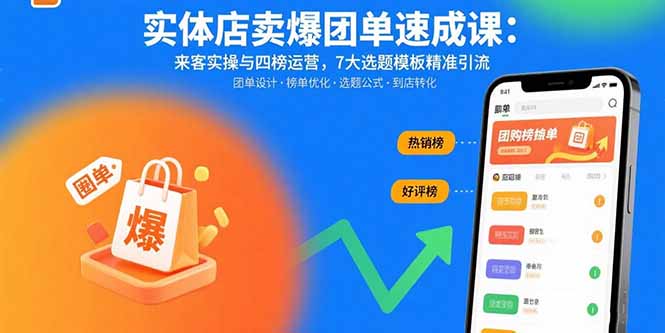 实体店卖爆团单速成课:来客实操与四榜运营,7大选题模板精准引流-数智网创