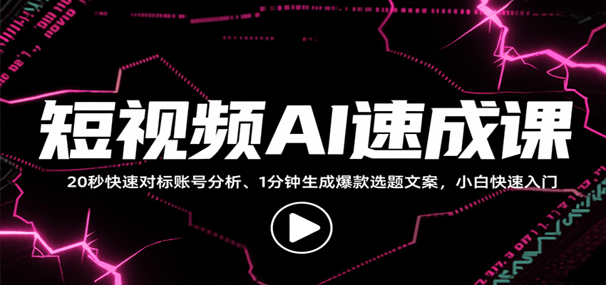 短视频AI速成课,找对标/定选题/拆结构/写文案等,小白快速上手解锁多样创作技能-数智网创