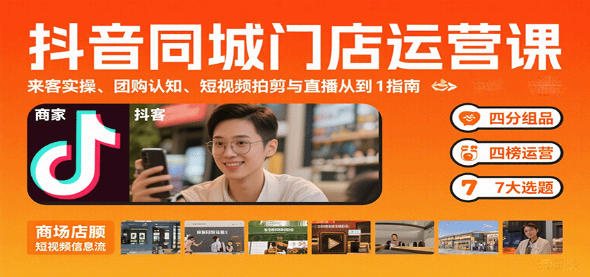 抖音同城门店运营课：来客实操、团购认知、短视频拍剪与直播从0到1指南-数智网创
