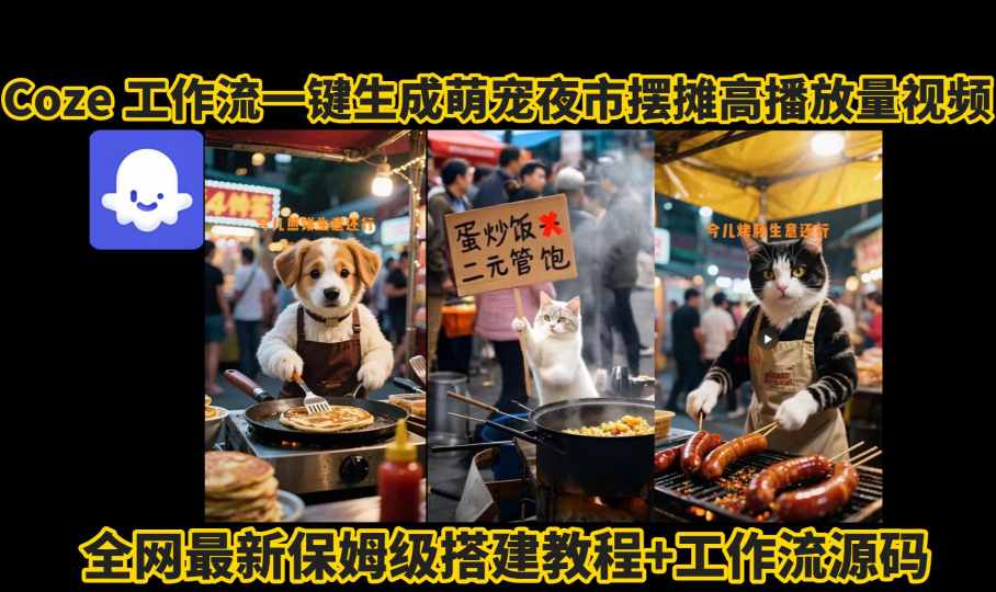 coze工作流一键生成萌宠夜市摆摊AI高赞高播放量视频保姆级拆解教程-数智网创