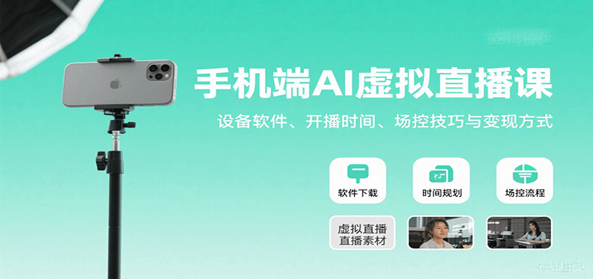 手机端AI虚拟直播课：设备软件、开播时间、场控技巧与变现方式-数智网创