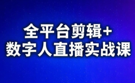 视频号、快手、抖音全平台剪辑+数字人直播实战课(更新8月)​-数智网创