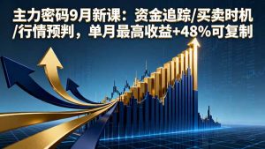 主力密码9月新课：资金追踪/买卖时机/行情预判，单月最高收益+48%可复制-数智网创