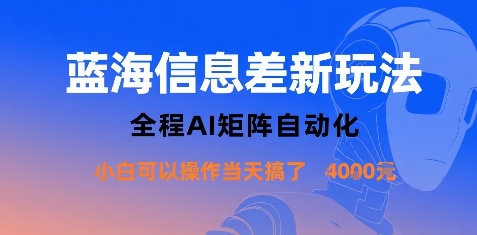 蓝海信息差新玩法，全程AI矩阵自动化小白可以操作当天搞了1k+-数智网创