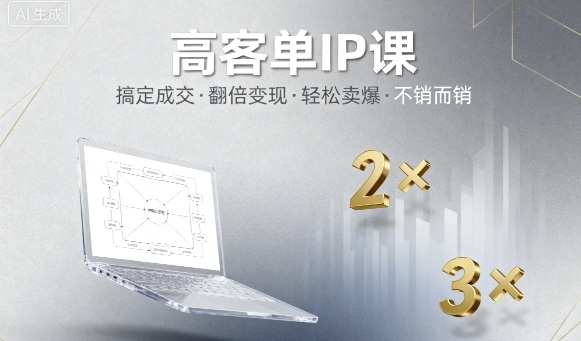高客单IP课，搞定成交，搞定高客单IP，翻倍变现，轻松卖爆，不销而销-数智网创