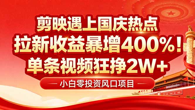 国庆流量风口!剪映小白吃红利:0基础几分钟一条,拉新收益暴涨400%,…-数智网创