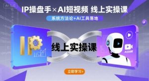 IP操盘手线上实操课，AI短视频线上课-数智网创