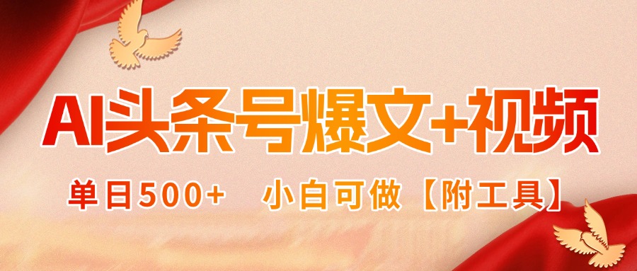 AI头条号爆文+视频双玩法，单日500+，小白可做【附工具】-数智网创