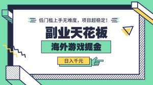 副业天花板！海外游戏掘金：日入千元，低门槛上手无难度，项目超稳定！-数智网创