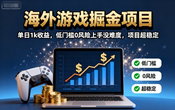 海外游戏掘金项目:单日1k收益,低门槛0风险上手没难度,项目超稳定【揭秘】-数智网创