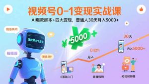 视频号0-1变现实战课:AI爆款脚本+四大变现,普通人30天月入5000+-数智网创