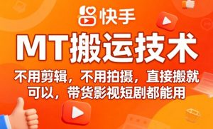 9月快手MT搬运技术,不用剪辑,不用拍摄,直接搬就可以,带货影视短剧都能用-数智网创