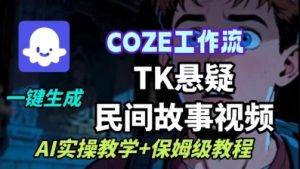 Coze扣子工作流一键生成TK悬疑民间故事视频，AI实操教学+保姆级教程-数智网创