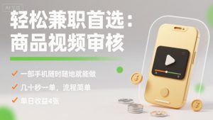 轻松兼职首选：商品视频审核，一部手机随时随地就能做，几十秒一单，流程简单，单日收益4张【揭秘】-数智网创