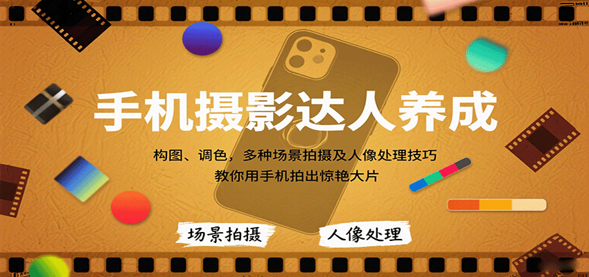 手机摄影达人养成，构图、调色，多种场景拍摄及人像处理技巧，教你用手机拍出惊艳大片-数智网创