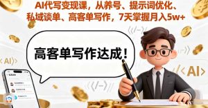 AI代写变现课,从养号、提示词优化、私域谈单、高客单写作,7天掌握月入5w-数智网创