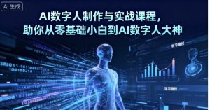 AI数字人制作与实战课程，助你从零基础小白到AI数字人大神-数智网创