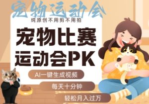 AI一键生成宠物比赛运动会PK视频，纯原创不用剪不用拍，每天十分钟，轻松月入过1W+-数智网创