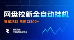 网盘拉新全自动挂G,独家项目,全自动运行完成拉新做任务,单窗口3张+【揭秘】-数智网创