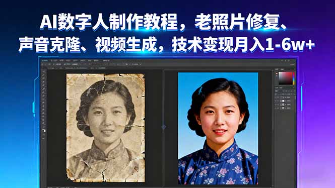 AI数字人制作教程，老照片修复、声音克隆、视频生成，技术变现月入1-6w+-数智网创