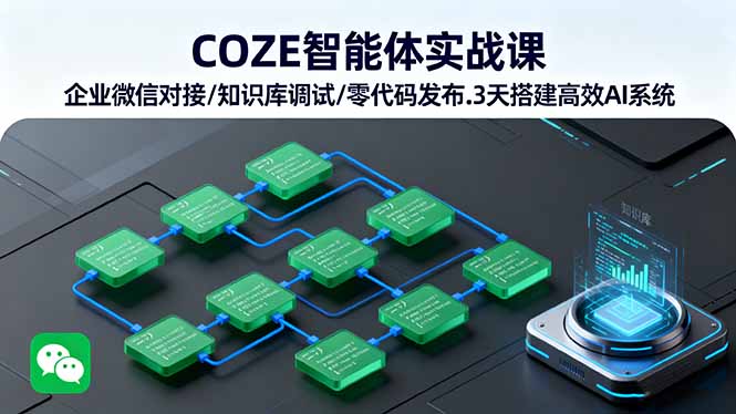 COZE智能体实战课 企业微信对接/知识库调试/零代码发布.3天搭建高效AI系统-数智网创