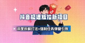 抖音极速版拉新项目_深度拆解打法+强制任务弹窗引导-数智网创