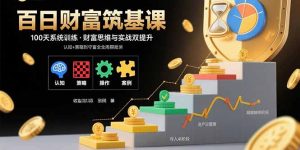 百日财富筑基课：认知+策略+实操+案例拆解  实现从创富到守富全周期能力-数智网创