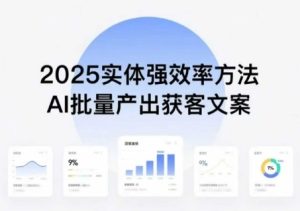 实体强效率方法:AI批量产出获客文案,2025年普通人拥抱AI,实现实体创收-数智网创