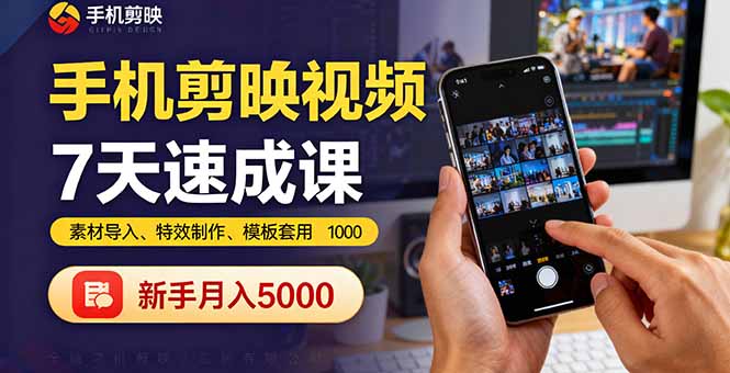 手机剪映视频7天速成课：素材导入、特效制作、模板套用，新手月入5000+-数智网创
