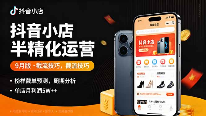 抖音小店半精细化运营9月版，截流技巧,榜单预判,周期分析，单店月利润5w+-数智网创