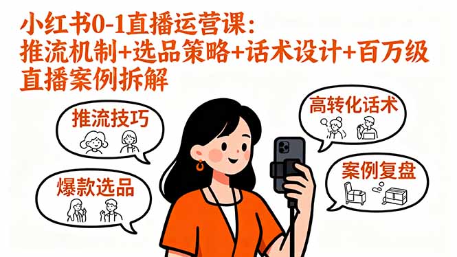 小红书0-1直播运营课:推流机制+选品策略+话术设计+百万级直播案例拆解-数智网创