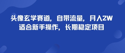 头像玄学赛道，自带流量，月入2W，适合新手操作，长期稳定项目-数智网创