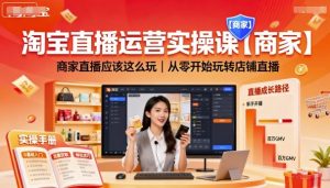 淘宝直播运营实操课【商家】，商家直播应该这么玩，从零开始玩转店铺直播-数智网创