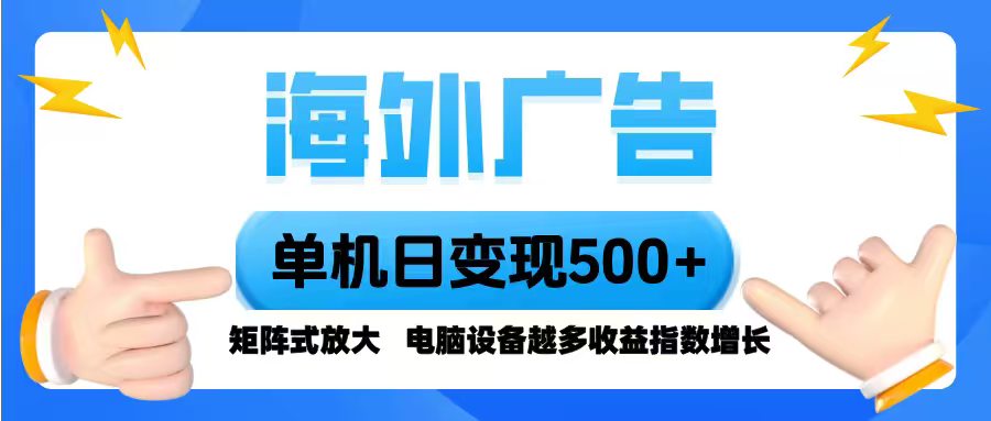 海外广告 单机单日变现500+ 脚本全自动操作，设备越多，收益翻倍，小白…-数智网创