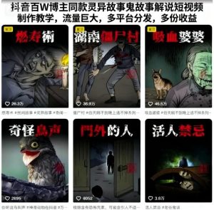 抖音百W博主同款灵异故事鬼故事解说短视频制作教学,流量巨大,多平台分发,多份收益-数智网创