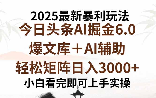 2025年今日头条最新暴利玩法6.0，一键生成爆款，轻松实现矩阵日入3000+-数智网创