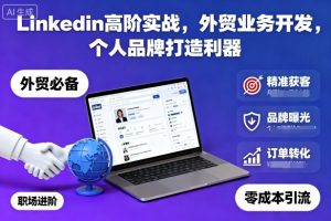 Linkedin高阶实战，外贸业务开发，个人品牌打造利器-数智网创