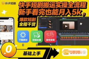 快手短剧搬运实操全流程,新手看完也能月入5k,全程干货-数智网创