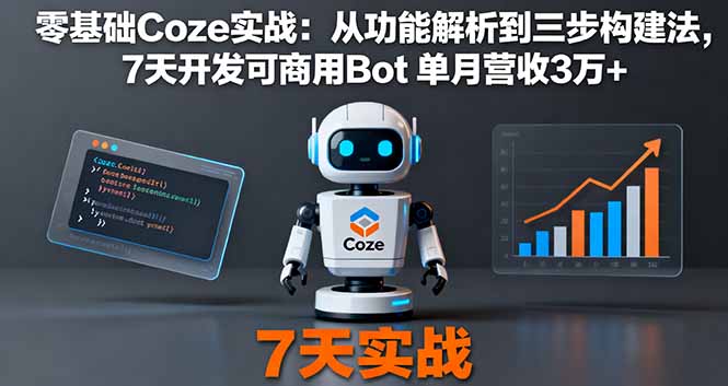 零基础Coze实战：从功能解析到三步构建法，7天开发可商用Bot 单月营收3万+-数智网创